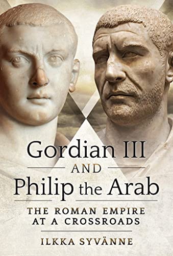 Gordian III and Philip the Arab: The Roman Empire at a Crossroads von PEN AND SWORD MILITARY