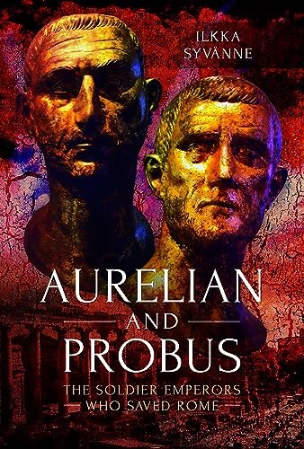 Aurelian and Probus: The Soldier Emperors Who Saved Rome von Pen & Sword Military