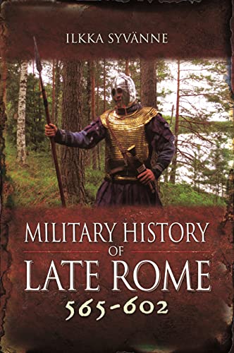 Military History of Late Rome 565-602 von PEN AND SWORD MILITARY