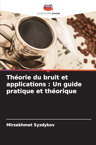 Théorie du bruit et applications : Un guide pratique et théorique von Editions Notre Savoir