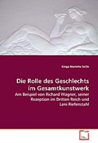 Die Rolle des Geschlechts im Gesamtkunstwerk: Am Beispiel von Richard Wagner, seiner Rezeption im Dritten Reich und Leni Riefenstahl