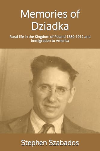 Memories of Dziadka: Rural life in the Kingdom of Poland 1880-1912 and Immigration to America (Polish Genealogy, Band 3)