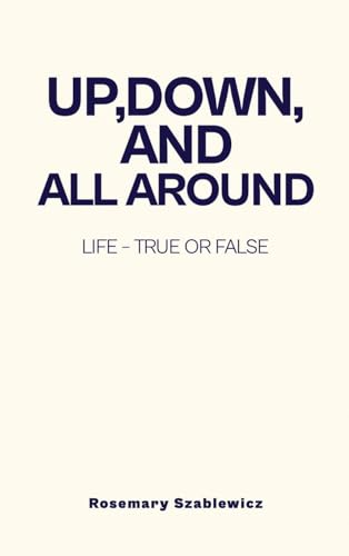 Up, Down, and All Around: Life - True or False von Self Publisher