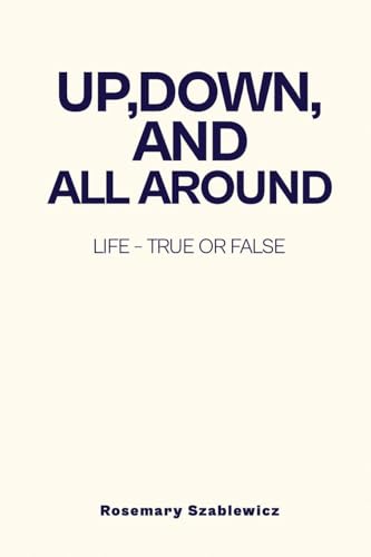 Up, Down, and All Around: Life - True or False von Self Publisher