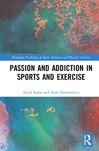 Passion and Addiction in Sports and Exercise (Routledge Psychology of Sport, Exercise and Physical Activity) von Routledge