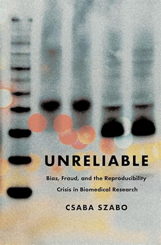 Unreliable: Bias, Fraud and the Reproducibility Crisis in Biomedical Research von Columbia University Press
