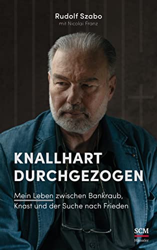 Knallhart durchgezogen: Mein Leben zwischen Bankraub, Knast und der Suche nach Frieden von SCM Hnssler