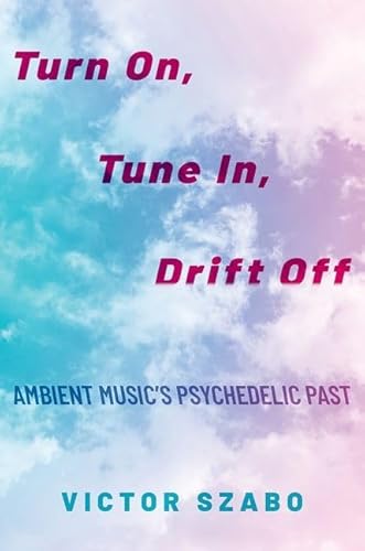 Turn On, Tune In, Drift Off: Ambient Music's Psychedelic Past von Oxford University Press Inc