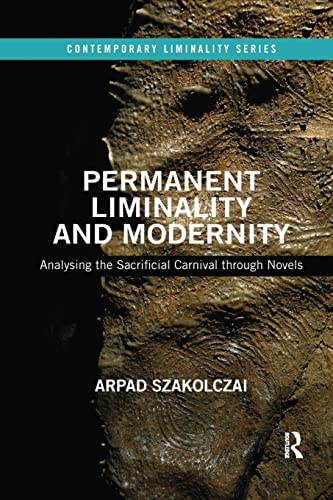 Permanent Liminality and Modernity: Analysing the Sacrificial Carnival through Novels (Contemporary Liminality)