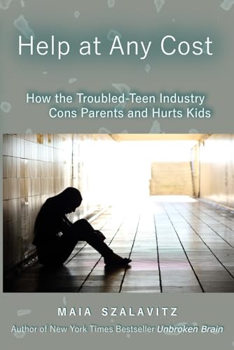 Help at Any Cost: How the Troubled-Teen Industry Cons Parents and Hurts Kids von Independently published