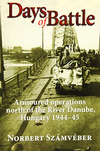 Days of Battle: Armoured Operations North of the River Danube, Hungary 1944-45