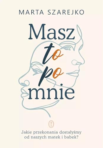 Masz to po mnie. Jakie przekonania dostałyśmy od naszych matek i babek? von Literackie