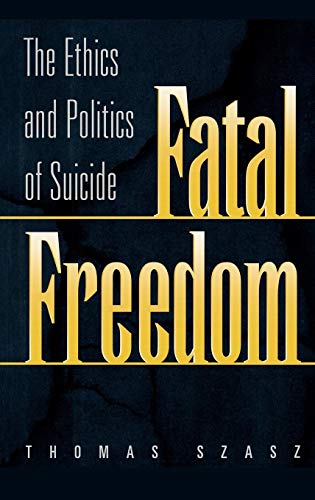 Fatal Freedom: The Ethics and Politics of Suicide von Praeger
