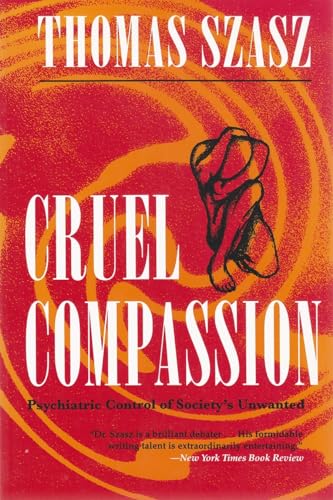Cruel Compassion: Psychiatric Control of Society's Unwanted