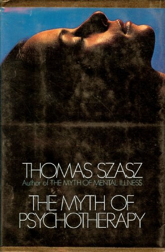 The Myth of Psychotherapy: Mental Healing as Religion, Rhetoric and Repression