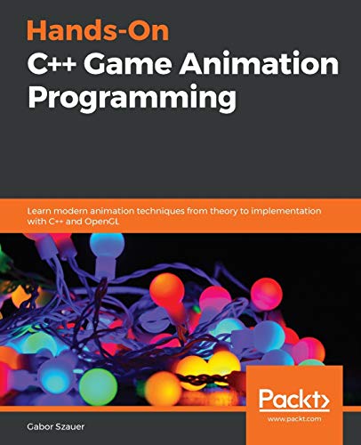 Hands-On C++ Game Animation Programming: Learn modern animation techniques from theory to implementation with C++ and OpenGL von Packt Publishing