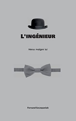 L'ingénieur: Héros malgré lui (Une histoire réelle mais imaginaire)