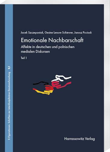 Emotionale Nachbarschaft. Affekte in deutschen und polnischen medialen Diskursen. Teil I: Theorie – Methode – Medienereignis: Nord Stream. Unter ... zur interdisziplinären Emotionsforschung)