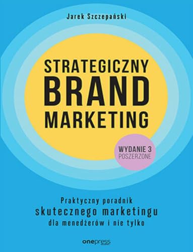 Strategiczny brand marketing: Praktyczny poradnik skutecznego marketingu dla menedżerów i nie tylko von onepress