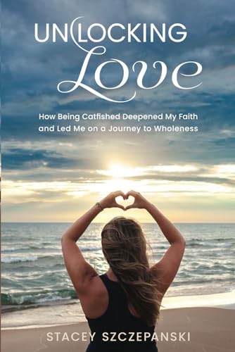 Unlocking Love: How Being Catfished Deepened My Faith and Led Me on a Journey to Wholeness von Credo House Publishers