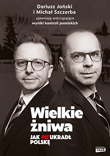 Wielkie żniwa.: Jak PiS ukradł Polskę von Znak