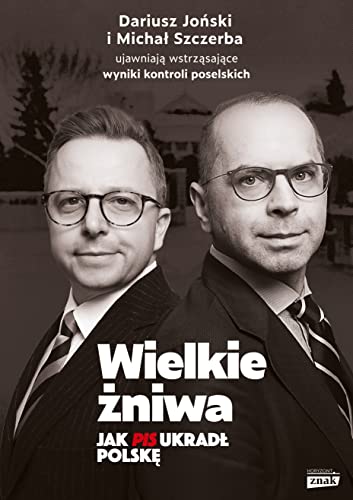 Wielkie żniwa.: Jak PiS ukradł Polskę