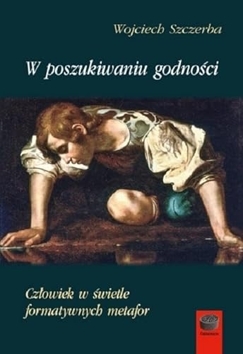 W poszukiwaniu godności: Człowiek w świetle formatywnych metafor (DAIMONION) von Antyk Marek Derewiecki
