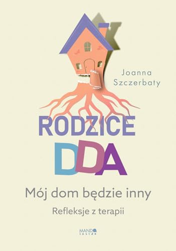 Rodzice DDA Mój dom będzie inny: Refleksje z terapii von Mando