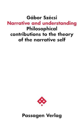 Narrative and understanding: Philosophical contributions to the theory of the narrative self (Passagen Philosophie) von Passagen