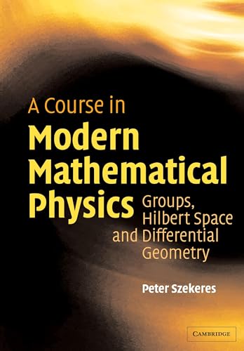 A Course in Modern Mathematical Physics: Groups, Hilbert Space and Differential Geometry A Course in Modern Mathematical Physics: Groups, Hilbert Space and Differential Geometry