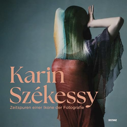 Zeitspuren einer Ikone der Fotografie: Karin Székessy Zeitspuren einer Ikone der Fotografie: Karin Székessy von DISTANZ Verlag