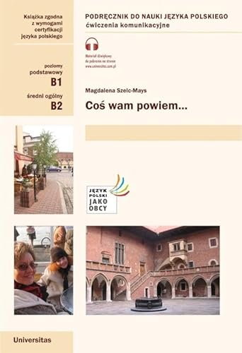 Coś wam powiem Ćwiczenia komunikacyjne B1, B2 von Universitas