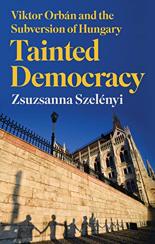 Tainted Democracy: Viktor Orban and the Subversion of Hungary