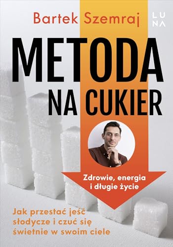 Metoda na cukier: Jak przestać jeść słodycze i czuć się świetnie w swoim ciele von Luna