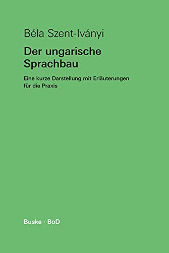 Der ungarische Sprachbau: Eine kurze Darstellung mit Erläuterungen für die Praxis von Buske Helmut Verlag GmbH