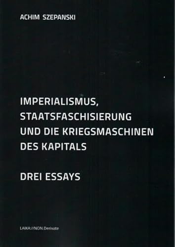 Imperialismus, Staatsfaschisierung und die Kriegsmaschinen des Kapitals: Drei Essays (LAIKA://NON.Derivate)