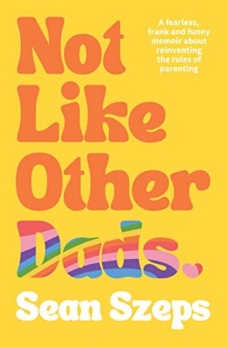 Not Like Other Dads: A Fearless, Frank and Funny Memoir About Reinventing the Rules of Parenting