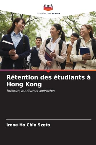 Rétention des étudiants à Hong Kong: Théories, modèles et approches von Editions Notre Savoir