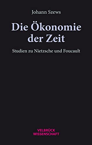 Die Ökonomie der Zeit: Studien zu Nietzsche und Foucault Die Ökonomie der Zeit: Studien zu Nietzsche und Foucault von Velbrück Wissenschaft
