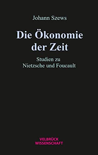 Die Ökonomie der Zeit: Studien zu Nietzsche und Foucault