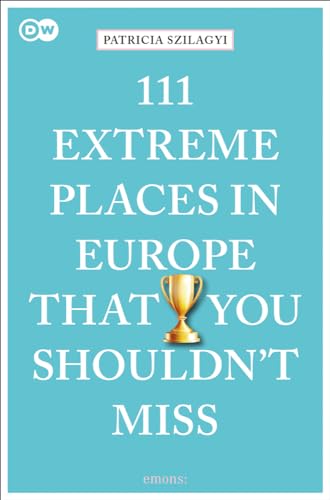 111 Extreme Places in Europe That You Shouldn't Miss: Travel Guide (111 Places in .... That You Must Not Miss)