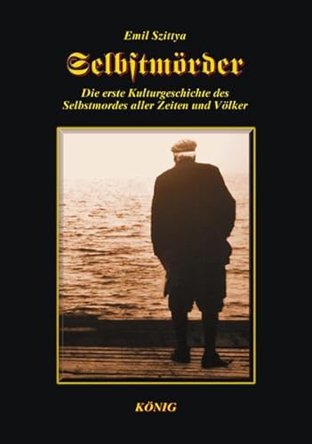 Selbstmörder: Der erste Kulturgeschichte des Selbstmordes aller Zeiten und Völker