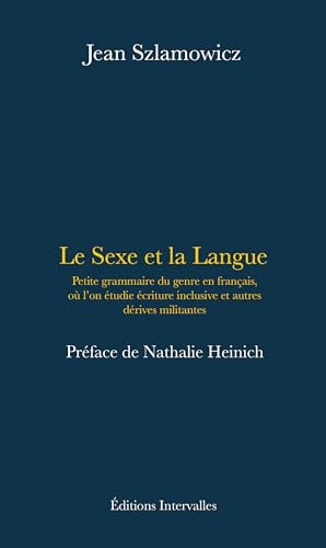 Le Sexe et la langue: Petite grammaire du genre en français, où l'on étudie écriture inclusive, féminisation et autres stratégies militantes