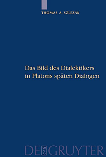 Das Bild des Dialektikers in Platons späten Dialogen: Platon Und Die Schriftlichkeit Der Philosophie Teil II (Thomas A. Szlezák: Platon und die Schriftlichkeit der Philosophie)