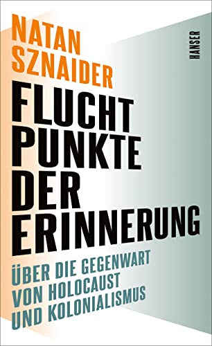Fluchtpunkte der Erinnerung: Über die Gegenwart von Holocaust und Kolonialismus von Carl Hanser Verlag GmbH & Co. KG