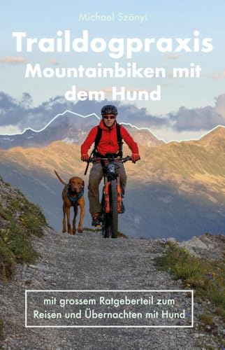 Traildogpraxis: Mountainbiken mit dem Hund - Ein praktischer Ratgeber, um den sportlichen Hund in die Berge mitzunehmen. Mit vielen Übungen, ... und praktischen Tipps zum Reisen mit Hund. von tredition