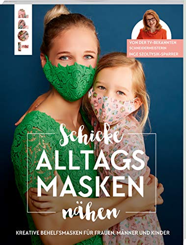 Schicke Alltagsmasken nähen: Kreative Modelle einfach selbst gemacht. Mit Behelfsmasken für Kinder und Kleinkinder, Brillenträger und vielfältigen Näh-Ideen für die Virusabwehr.