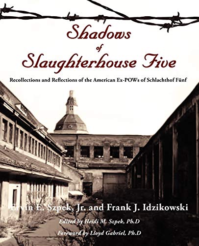 Shadows of Slaughterhouse Five: Recollections and Reflections of the Ex-POWs of Schlachthof Fünf, Dresden, Germany: Recollections and Reflections of the Ex-POWs of Schlachthof Fnf, Dresden, Germany von iUniverse