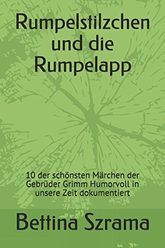 Rumpelstilzchen und die Rumpelapp: 10 der schönsten Märchen der Gebrüder Grimm. Humorvoll in unsere Zeit dokumentiert