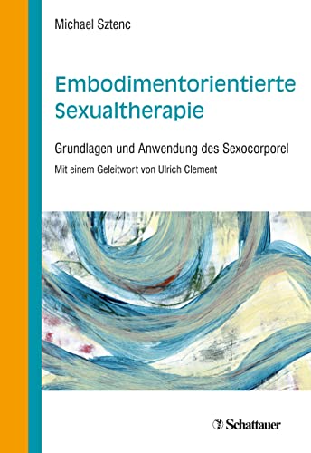 Embodimentorientierte Sexualtherapie: Grundlagen und Anwendung des Sexocorporel von SCHATTAUER